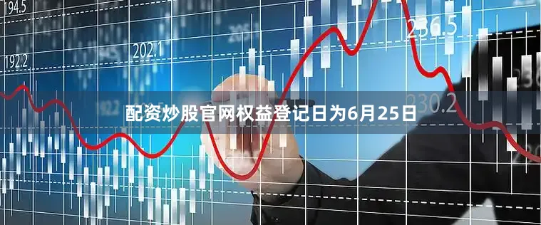 配资炒股官网权益登记日为6月25日