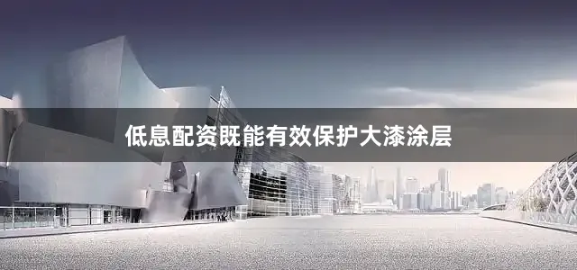 低息配资既能有效保护大漆涂层