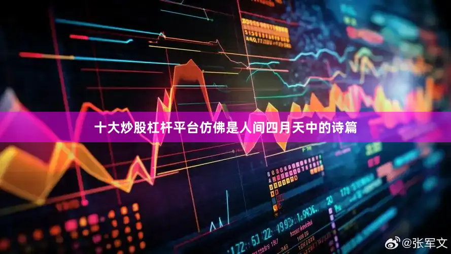 十大炒股杠杆平台仿佛是人间四月天中的诗篇