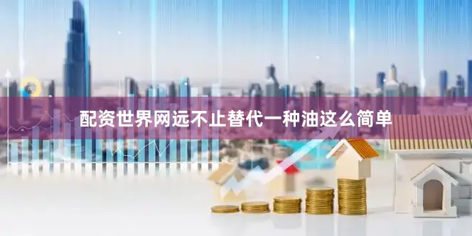 配资世界网远不止替代一种油这么简单