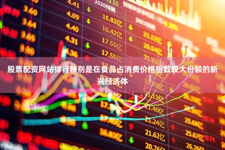 股票配资网站排行特别是在食品占消费价格指数较大份额的新兴经济体