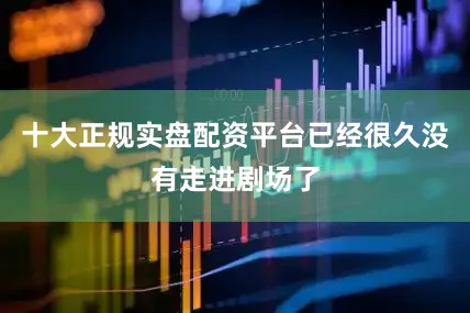 十大正规实盘配资平台已经很久没有走进剧场了