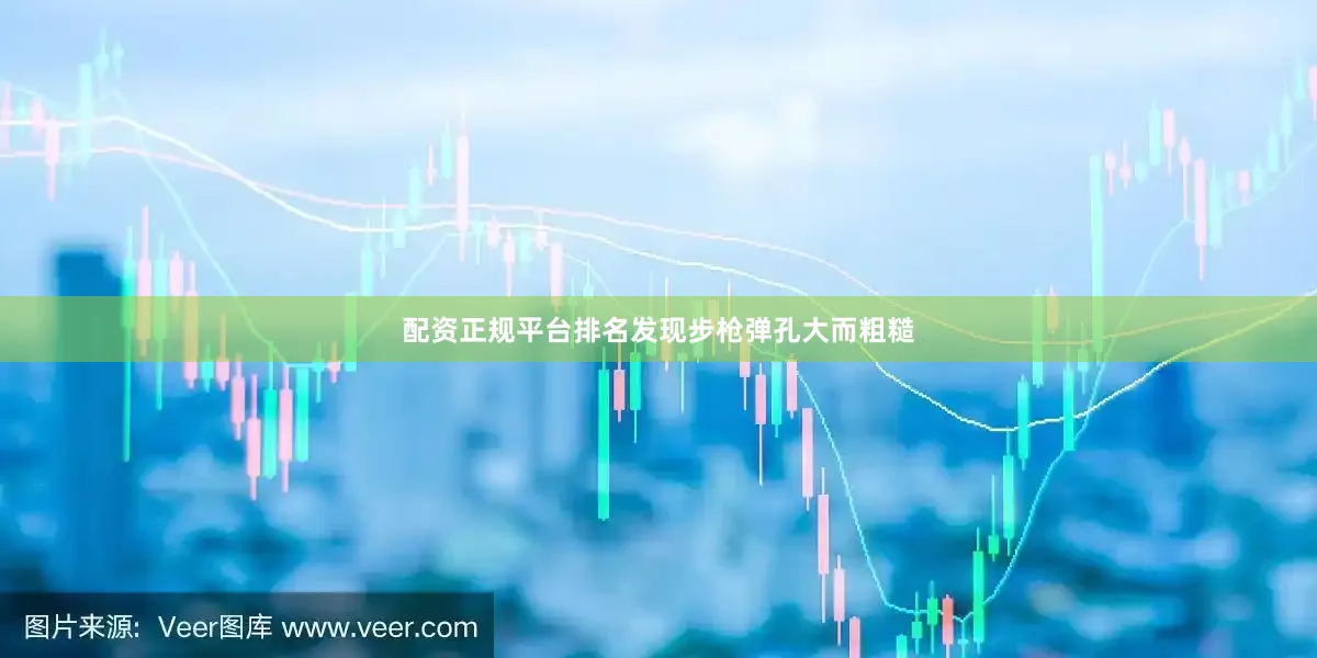配资正规平台排名发现步枪弹孔大而粗糙