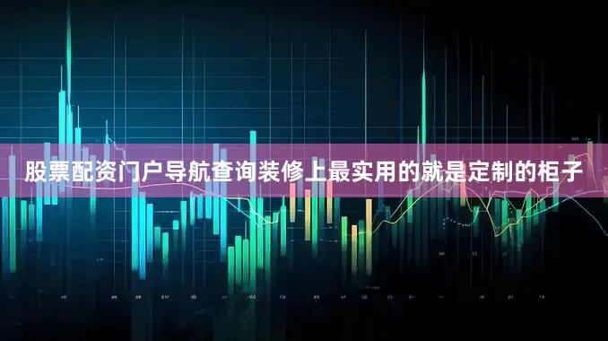 股票配资门户导航查询装修上最实用的就是定制的柜子