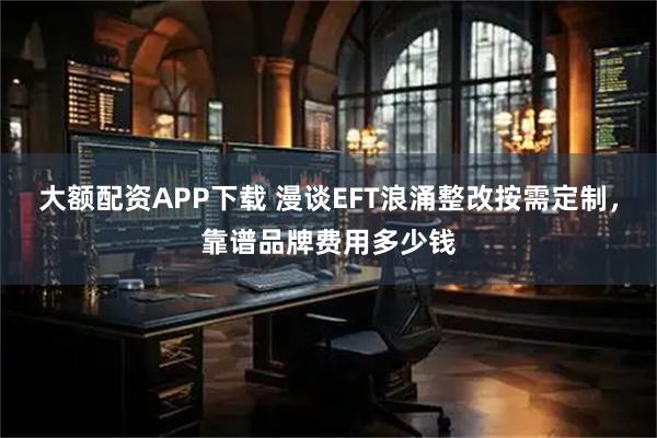 大额配资APP下载 漫谈EFT浪涌整改按需定制，靠谱品牌费用多少钱