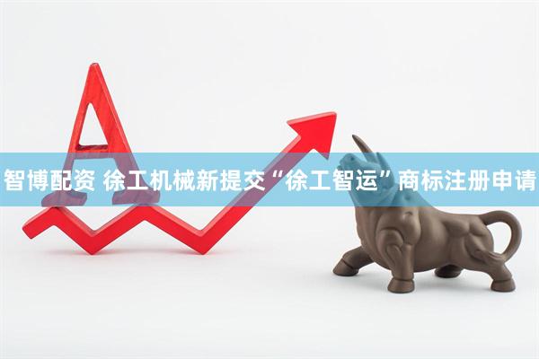 智博配资 徐工机械新提交“徐工智运”商标注册申请